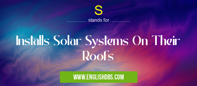 S means Installs Solar Systems On Their Roofs S