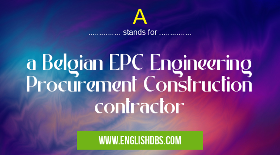 A means a Belgian EPC Engineering Procurement Construction contractor A