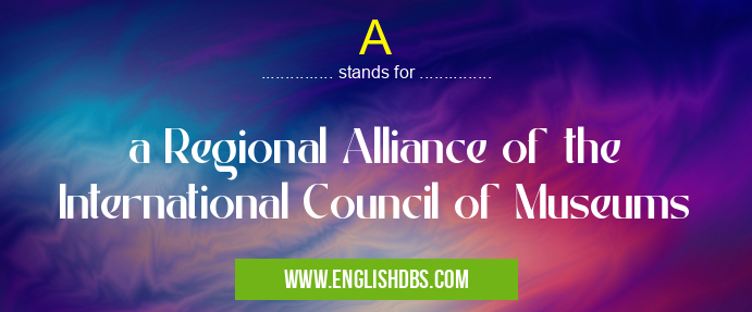 A means a Regional Alliance of the International Council of Museums A