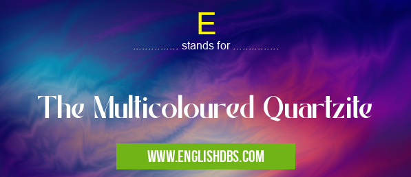 E means The Multicoloured Quartzite E