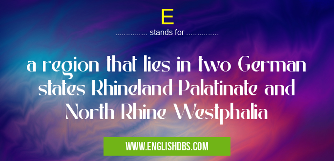 E means a region that lies in two German states Rhineland Palatinate and North Rhine Westphalia E