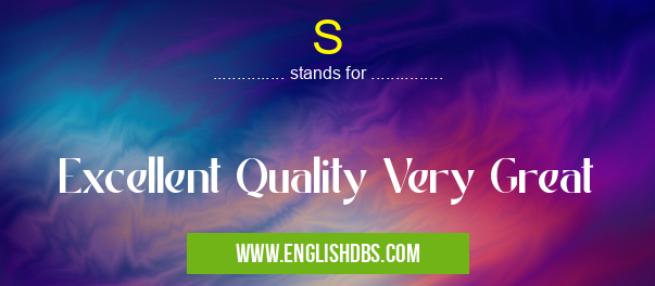 S means Excellent Quality Very Great S