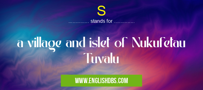 S means a village and islet of Nukufetau Tuvalu S