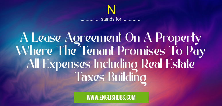 N means A Lease Agreement On A Property Where The Tenant Promises To Pay All Expenses Including Real Estate Taxes Building N