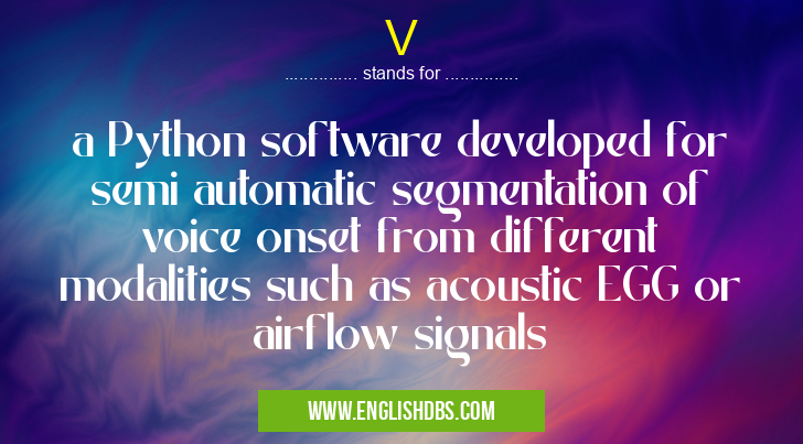 V means a Python software developed for semi automatic segmentation of voice onset from different modalities such as acoustic EGG or airflow signals V