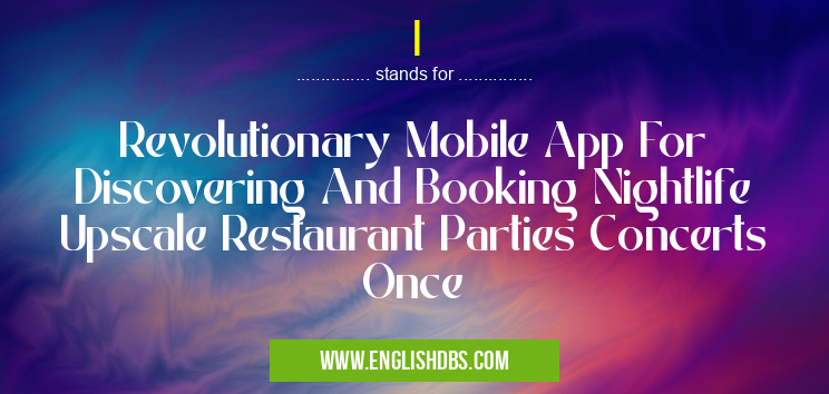 I means Revolutionary Mobile App For Discovering And Booking Nightlife Upscale Restaurant Parties Concerts Once I