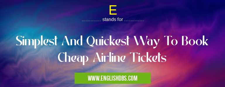 E means Simplest And Quickest Way To Book Cheap Airline Tickets E