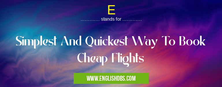 E means Simplest And Quickest Way To Book Cheap Flights E