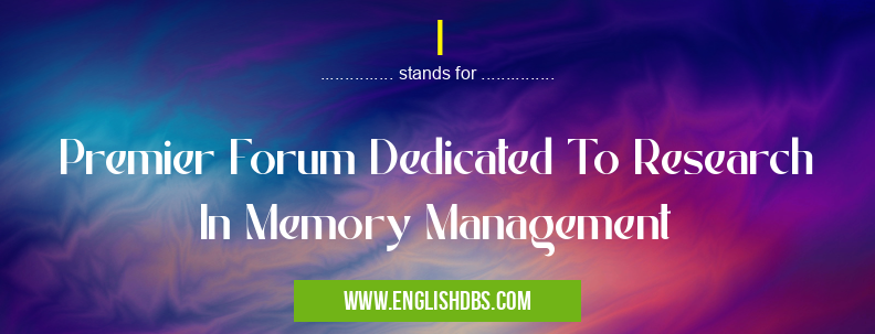 I means Premier Forum Dedicated To Research In Memory Management I