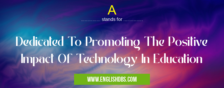 A means Dedicated To Promoting The Positive Impact Of Technology In Education A