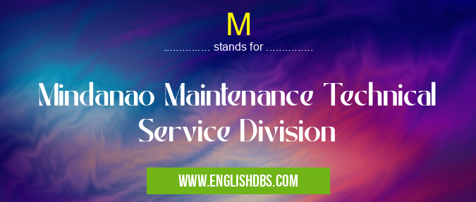 M means Mindanao Maintenance Technical Service Division M
