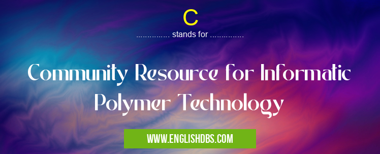 C means Community Resource for Informatic Polymer Technology C