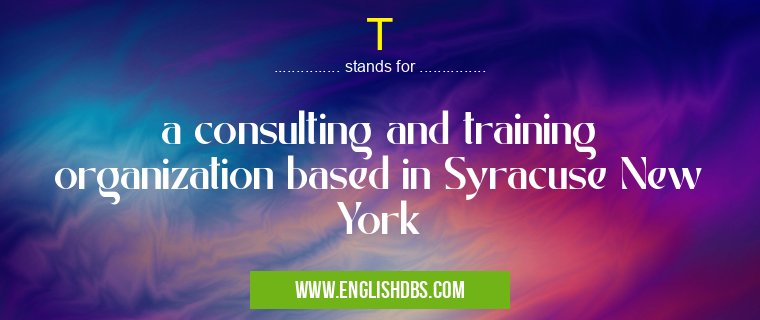 T means a consulting and training organization based in Syracuse New York T