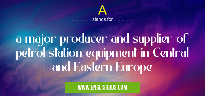 A means a major producer and supplier of petrol station equipment in Central and Eastern Europe A