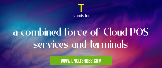 T means a combined force of Cloud POS services and terminals T