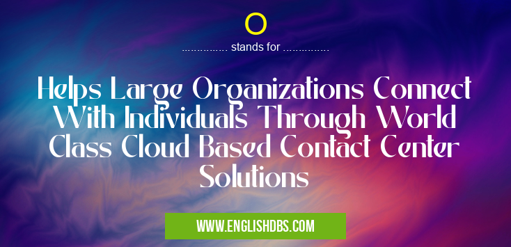 O means Helps Large Organizations Connect With Individuals Through World Class Cloud Based Contact Center Solutions O