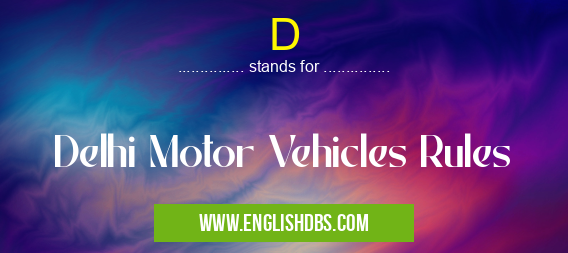 D means Delhi Motor Vehicles Rules D