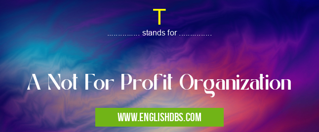 T means A Not For Profit Organization T