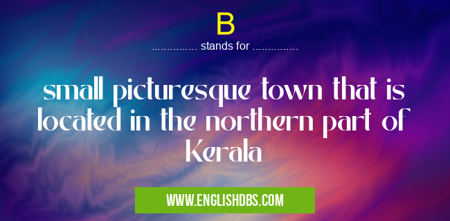 B means small picturesque town that is located in the northern part of Kerala B