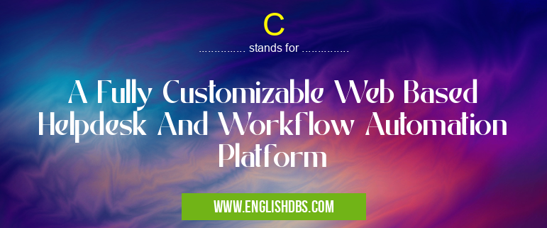 C means A Fully Customizable Web Based Helpdesk And Workflow Automation Platform C