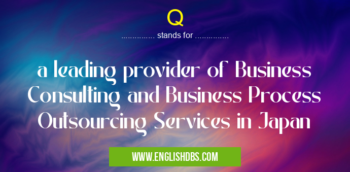 Q means a leading provider of Business Consulting and Business Process Outsourcing Services in Japan Q