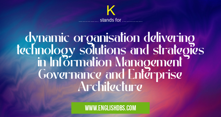K means dynamic organisation delivering technology solutions and strategies in Information Management Governance and Enterprise Architecture K