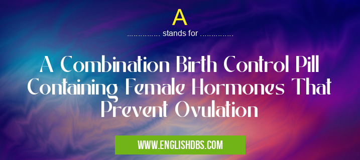 A means A Combination Birth Control Pill Containing Female Hormones That Prevent Ovulation A