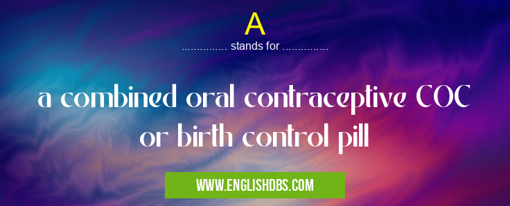 A means a combined oral contraceptive COC or birth control pill A
