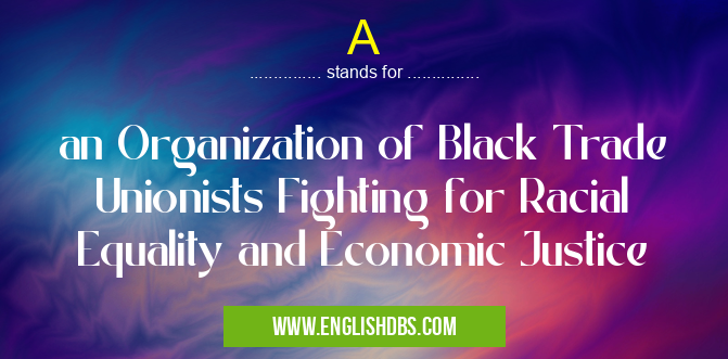A means an Organization of Black Trade Unionists Fighting for Racial Equality and Economic Justice A