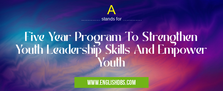 A means Five Year Program To Strengthen Youth Leadership Skills And Empower Youth A