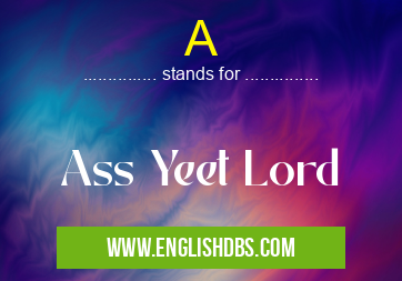 A means Ass Yeet Lord A