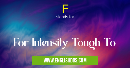 F means For Intensity Tough To F