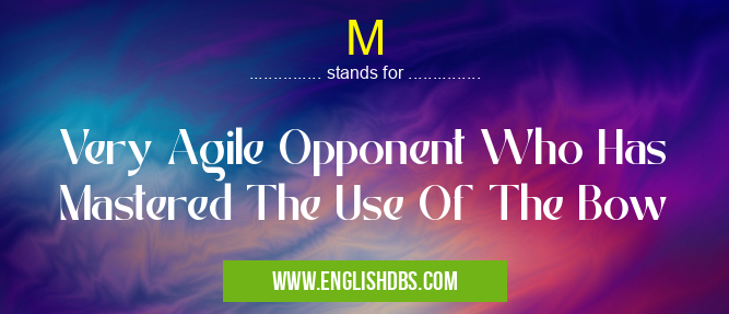 M means Very Agile Opponent Who Has Mastered The Use Of The Bow M