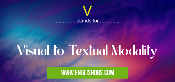 V means Visual to Textual Modality V