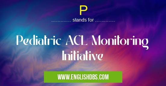 P means Pediatric ACL Monitoring Initiative P