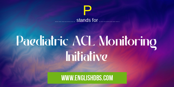 P means Paediatric ACL Monitoring Initiative P