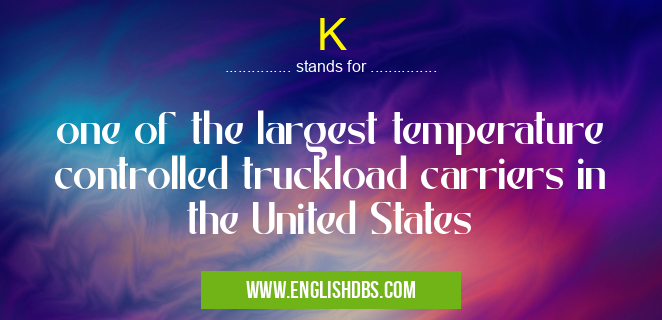 K means one of the largest temperature controlled truckload carriers in the United States K
