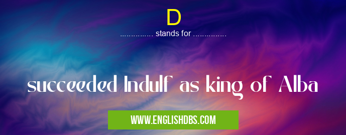 D means succeeded Indulf as king of Alba D