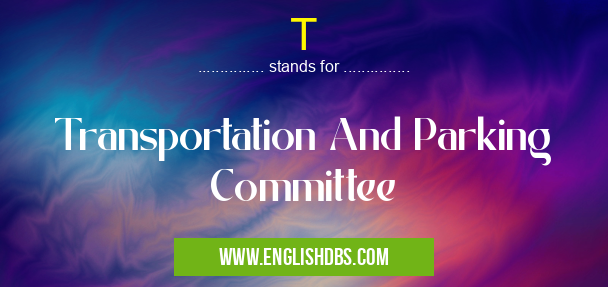 T means Transportation And Parking Committee T