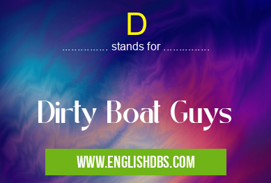 D means Dirty Boat Guys D
