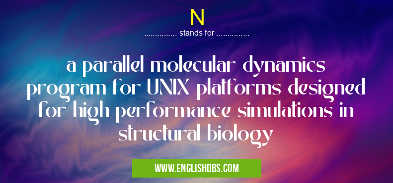 N means a parallel molecular dynamics program for UNIX platforms designed for high performance simulations in structural biology N