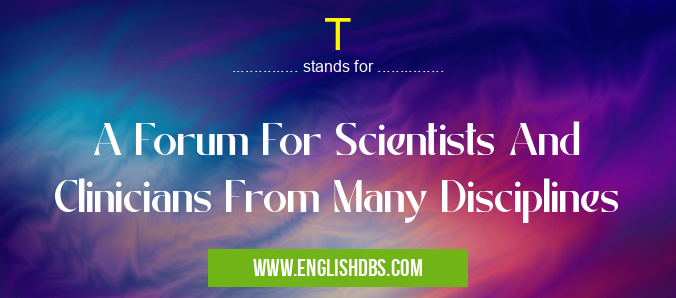 T means A Forum For Scientists And Clinicians From Many Disciplines T