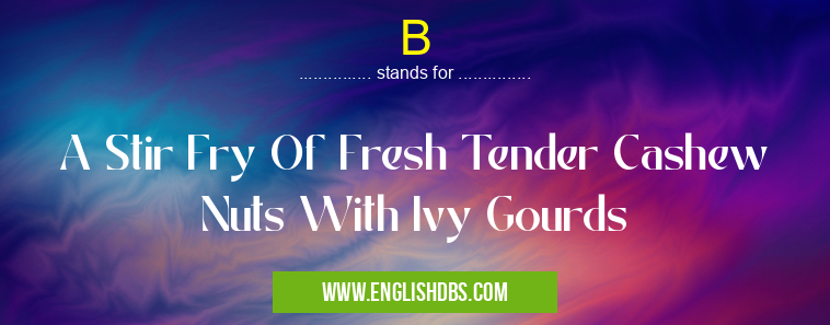 B means A Stir Fry Of Fresh Tender Cashew Nuts With Ivy Gourds B