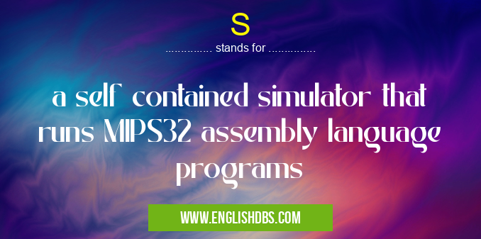 S means a self contained simulator that runs MIPS32 assembly language programs S