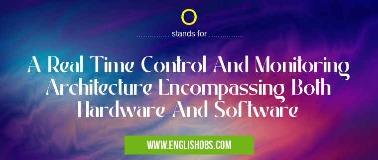 O means A Real Time Control And Monitoring Architecture Encompassing Both Hardware And Software O