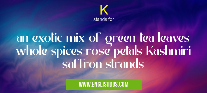 K means an exotic mix of green tea leaves whole spices rose petals Kashmiri saffron strands K