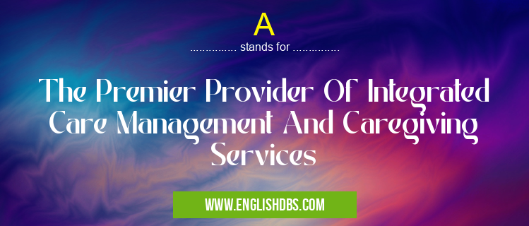 A means The Premier Provider Of Integrated Care Management And Caregiving Services A