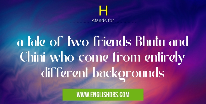 H means a tale of two friends Bhutu and Chini who come from entirely different backgrounds H