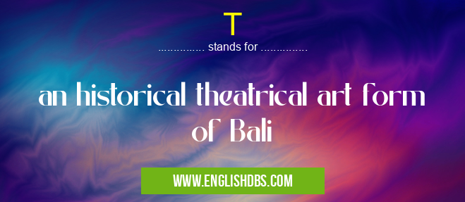 T means an historical theatrical art form of Bali T