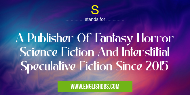 S means A Publisher Of Fantasy Horror Science Fiction And Interstitial Speculative Fiction Since 2015 S